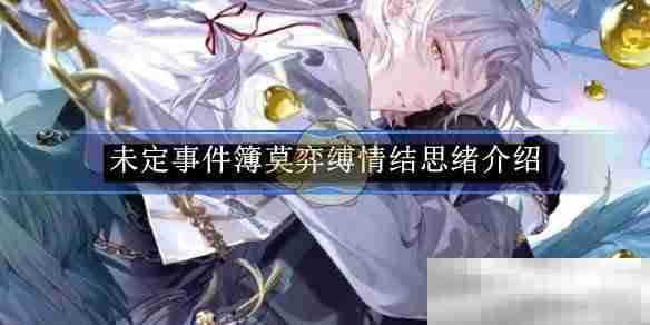 《未定事件簿》莫弈缚情结思绪介绍