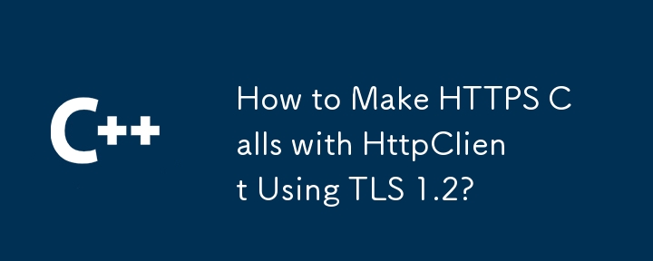 如何使用 TLS 1.2 通过 HttpClient 进行 HTTPS 调用？