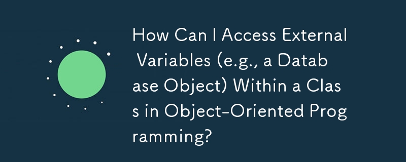 객체 지향 프로그래밍의 클래스 내 외부 변수(예: 데이터베이스 객체)에 어떻게 액세스할 수 있습니까?