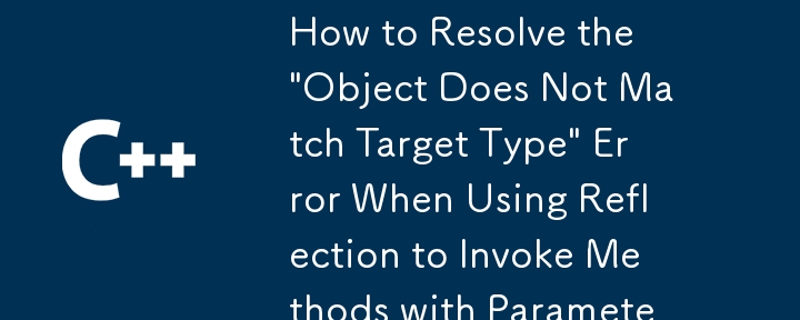 リフレクションを使用してパラメーターを含むメソッドを呼び出すときに発生する「オブジェクトがターゲットの型と一致しません」エラーを解決するにはどうすればよいですか?