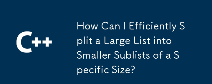 大きなリストを特定のサイズの小さなサブリストに効率的に分割するにはどうすればよいですか?