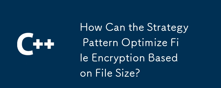 Comment le modèle de stratégie peut-il optimiser le cryptage des fichiers en fonction de la taille du fichier ?