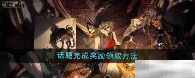 《新月同行》话题完成奖励领取方法