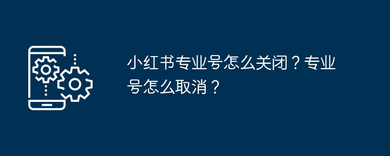 小红书专业号怎么关闭?专业号怎么取消?