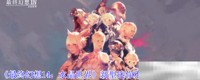 《最终幻想14：水晶世界》新型迷你雅修特拉获取攻略