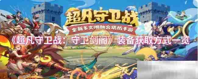 《超凡守卫战：守卫剑阁》装备获取方式一览