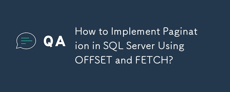 How to Implement Pagination in SQL Server Using OFFSET and FETCH?