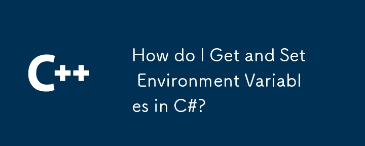 How do I Get and Set Environment Variables in C#?