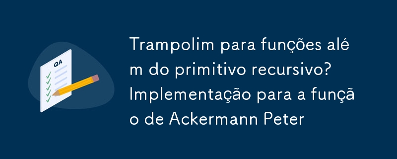 재귀적 기본 요소를 넘어서는 기능을 위한 스프링보드? Ackermann Peter 기능 구현