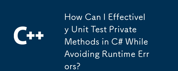 Bagaimanakah Saya Boleh Menguji Unit Kaedah Peribadi dengan Berkesan dalam C# Semasa Mengelakkan Ralat Masa Jalan?