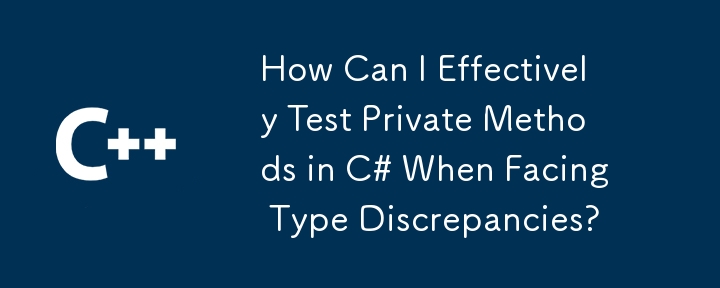 Bagaimanakah Saya Boleh Menguji Kaedah Persendirian dengan Berkesan dalam C# Apabila Menghadapi Percanggahan Jenis?