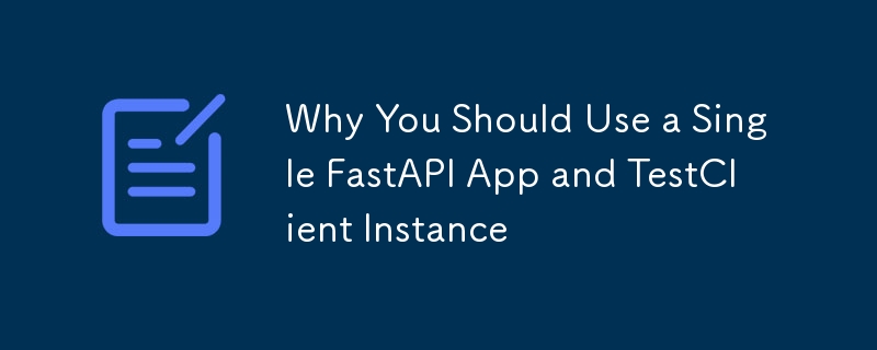 Mengapa Anda Perlu Menggunakan Apl FastAPI Tunggal dan Contoh TestClient