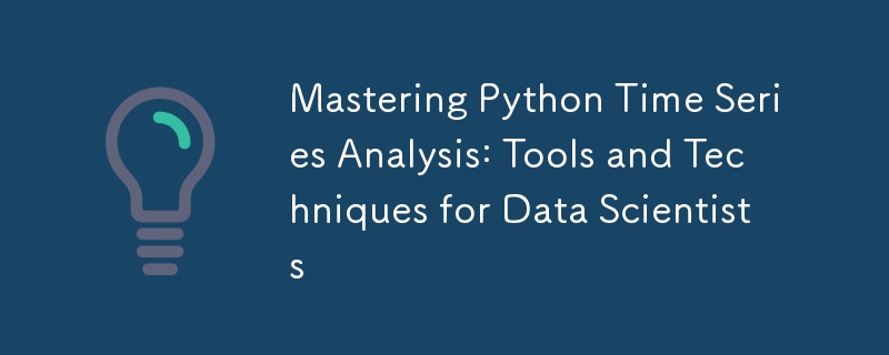 掌握 Python 时间序列分析：数据科学家的工具和技术