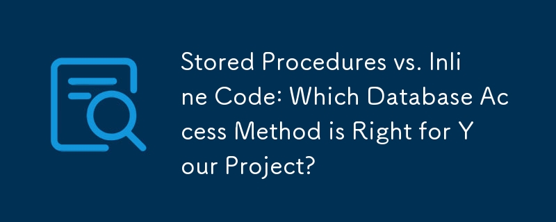 Procédures stockées ou code en ligne?: quelle méthode d'accès à la base de données convient le mieux à votre projet??