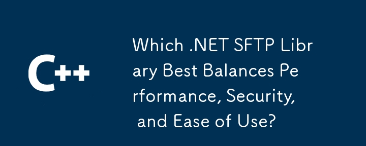 Perpustakaan .NET SFTP manakah yang Terbaik Mengimbangi Prestasi, Keselamatan dan Kemudahan Penggunaan?