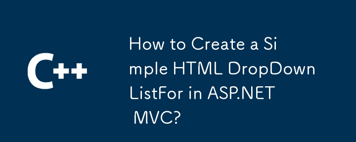 Wie erstelle ich eine einfache HTML-DropDownListFor in ASP.NET MVC?