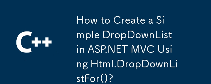 Wie erstelle ich eine einfache DropDownList in ASP.NET MVC mit Html.DropDownListFor()?