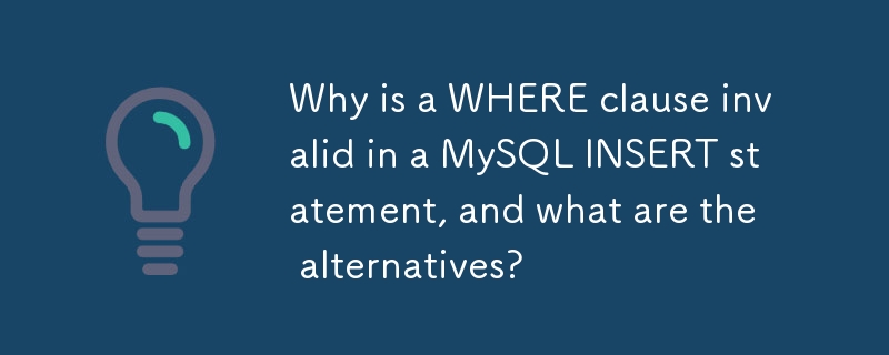 Warum ist eine WHERE-Klausel in einer MySQL-INSERT-Anweisung ungültig und welche Alternativen gibt es?