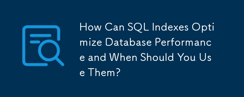 Wie können SQL-Indizes die Datenbankleistung optimieren und wann sollten Sie sie verwenden?