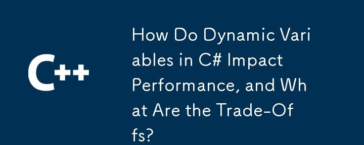 How Do Dynamic Variables in C# Impact Performance, and What Are the Trade-Offs?