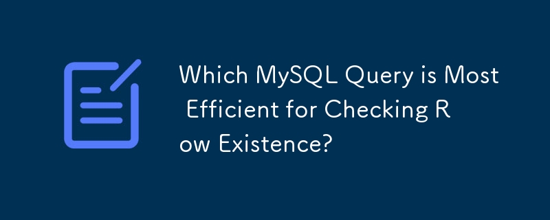 Welche MySQL-Abfrage ist für die Überprüfung der Zeilenexistenz am effizientesten?