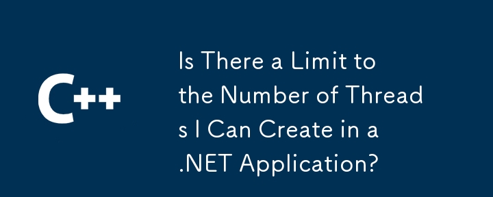 Gibt es eine Grenze für die Anzahl der Threads, die ich in einer .NET-Anwendung erstellen kann?
