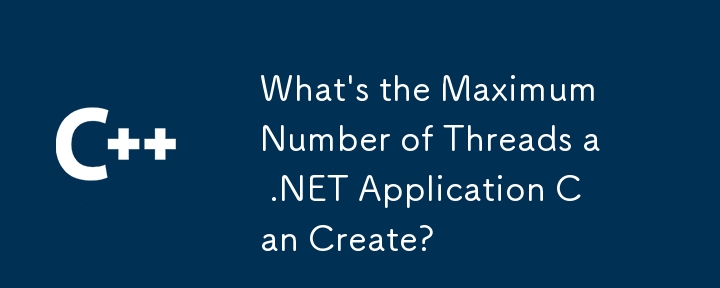 Wie viele Threads kann eine .NET-Anwendung maximal erstellen?