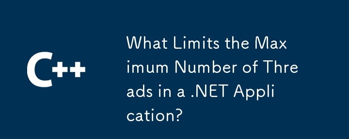 Was begrenzt die maximale Anzahl von Threads in einer .NET-Anwendung?