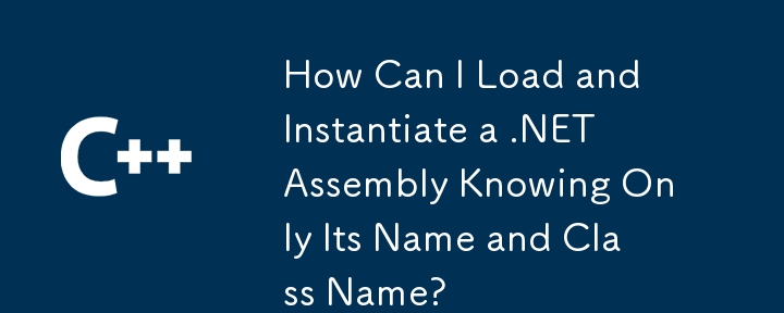 Wie kann ich eine .NET-Assembly laden und instanziieren, wenn ich nur ihren Namen und Klassennamen kenne?