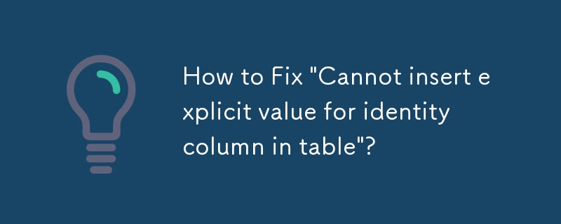 Bagaimana untuk Membetulkan 'Tidak boleh memasukkan nilai eksplisit untuk lajur identiti dalam jadual'?