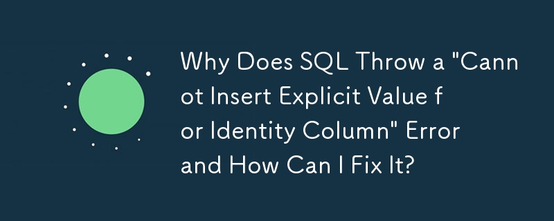 Mengapakah SQL Melemparkan Ralat 'Tidak Dapat Memasukkan Nilai Eksplisit untuk Lajur Identiti' dan Bagaimana Saya Boleh Membetulkannya?