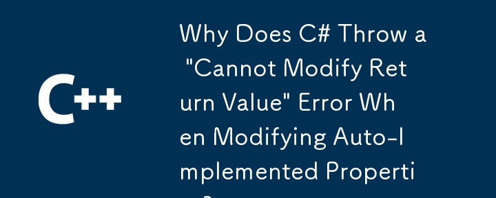 Mengapa C# Melemparkan Ralat 'Tidak Dapat Ubah Suai Nilai Pulangan' Apabila Mengubahsuai Hartanah yang Dilaksanakan secara Auto?