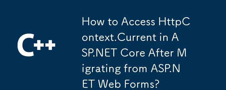 Comment accéder à HttpContext.Current dans ASP.NET Core après la migration depuis ASP.NET Web Forms ?