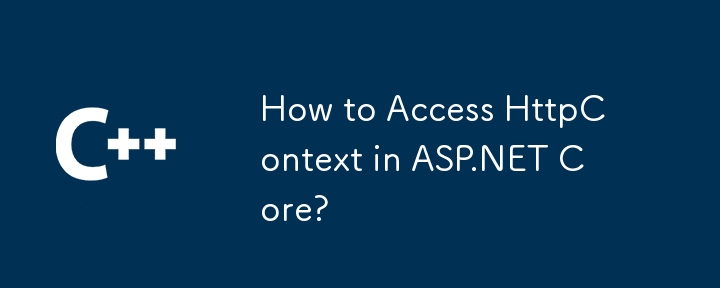 ASP.NET Core で HttpContext にアクセスするにはどうすればよいですか?