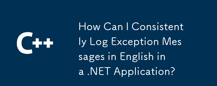.NET アプリケーションで例外メッセージを英語で一貫して記録するにはどうすればよいですか?
