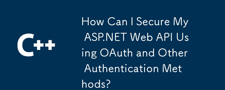 OAuth 및 기타 인증 방법을 사용하여 ASP.NET 웹 API를 보호하려면 어떻게 해야 합니까?