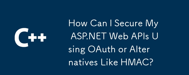 Comment puis-je sécuriser mes API Web ASP.NET à l'aide d'OAuth ou d'alternatives comme HMAC ?