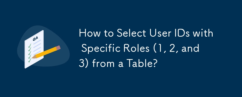 如何从表中选择具有特定角色（1、2 和 3）的用户 ID？