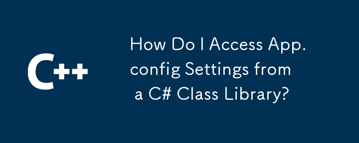 Comment accéder aux paramètres App.config à partir d'une bibliothèque de classes C# ?