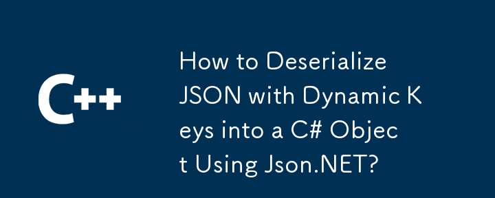 How to Deserialize JSON with Dynamic Keys into a C# Object Using Json.NET?