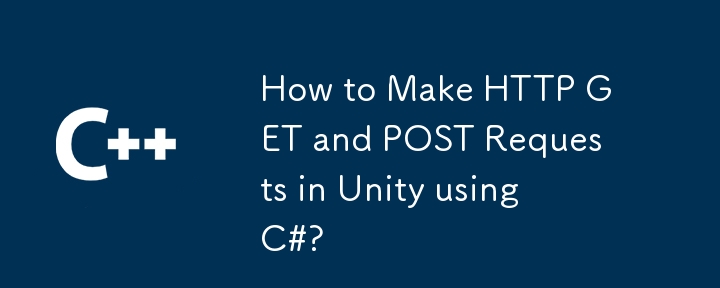 如何使用 C# 在 Unity 中發出 HTTP GET 和 POST 請求？