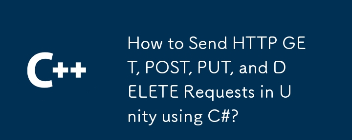 如何使用 C# 在 Unity 中傳送 HTTP GET、POST、PUT 和 DELETE 請求？