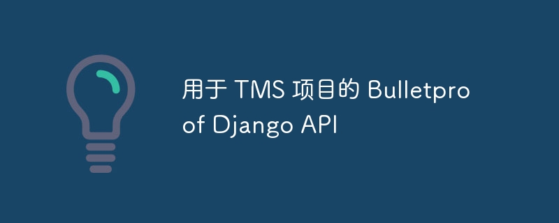 用于 tms 项目的 bulletproof django api