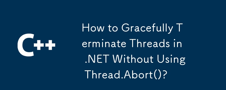 Comment terminer gracieusement les threads dans .NET sans utiliser Thread.Abort() ?