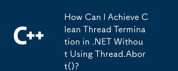 Comment puis-je obtenir une terminaison de thread propre dans .NET sans utiliser Thread.Abort() ?