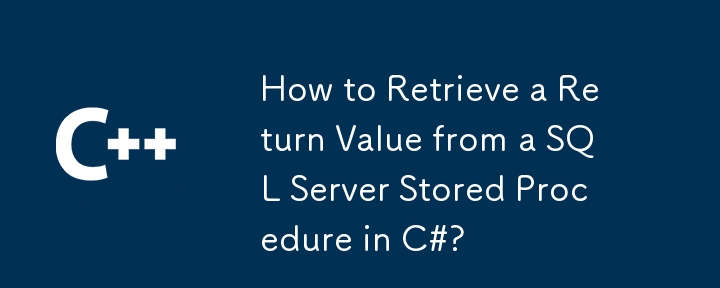 Comment récupérer une valeur de retour d'une procédure stockée SQL Server en C# ?