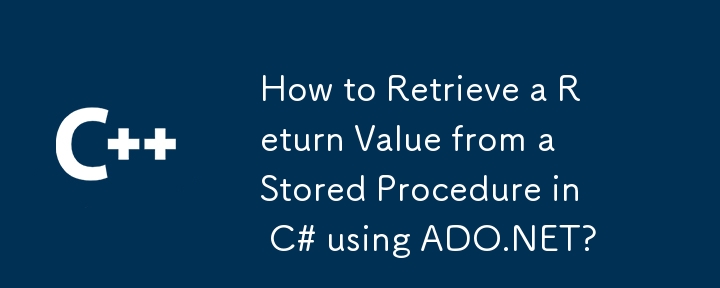 Comment récupérer une valeur de retour d'une procédure stockée en C# à l'aide d'ADO.NET ?