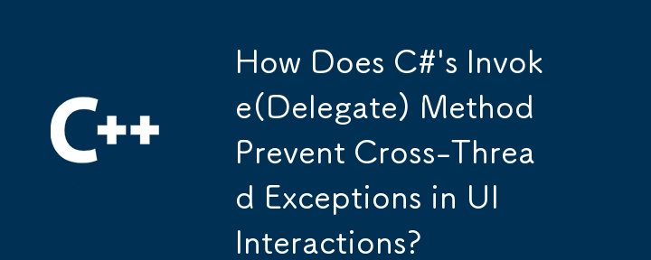 C# の Invoke(Delegate) メソッドは UI インタラクションにおけるクロススレッド例外をどのように防ぐのでしょうか?