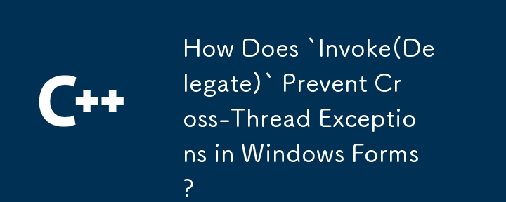 「Invoke(Delegate)」は Windows フォームでのクロススレッド例外をどのように防ぐのでしょうか?