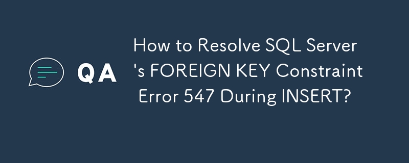 Comment résoudre l'erreur 547 de contrainte de clé étrangère de SQL Server lors de l'INSERT ?